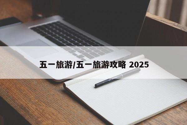 五一旅游/五一旅游攻略 2025